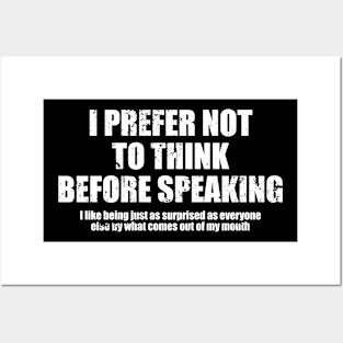 I Prefer Not To Think Before Speaking. I Like Being Just As Surprised As Everyone Else By What Comes Out Of My Mouth - Funny Sarcasm Saying Posters and Art